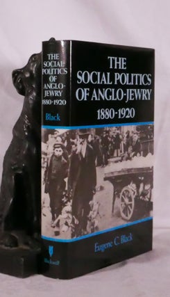 Item #194354 THE SOCIAL POLITICS OF ANGLO JEWRY 1880- 1920. Eugene BLACK