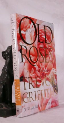 Item #194368 GLORIOUS OLD ROSES. A Rose Lover's Companion. Trevor GRIFFITHS