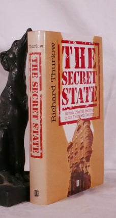 Item #194384 THE SECRET STATE. British Internal Security In The Twentieth Century. Richard THURLOW