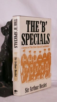 Item #194390 THE 'B' SPECIALS. A History of The Ulster Special Constabulary. Sir Arthur HEZLET