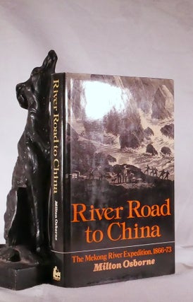 Item #194402 RIVER ROAD TO CHINA. The Mekong River Expedition 1866-73. Milton OSBORNE