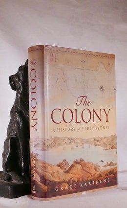 Item #194410 THE COLONY. A History of Early Sydney. Grace KARSKENS