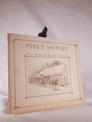 Item #194412 EARLY PUBS AND SHANTIES OF FAR NORTH QUEENSLAND. Joan 7 JOHNSTON CAIRNS, W. T