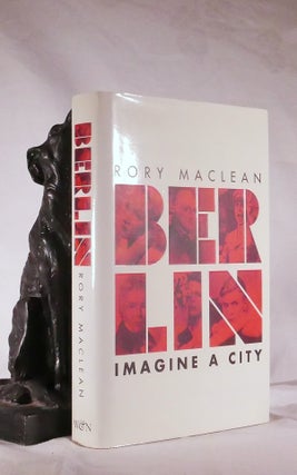 Item #194443 BERLIN. Imagine A City. ;. Rory MACLEAN