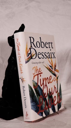 Item #194491 THE TIME OF OUR LIVES. Growing older well. Robert DESSAIX