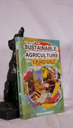 Item #194546 THE QUEST FOR SUSTAINABLE AGRICULTURAL AND LAND USE. Brian ROBERTS