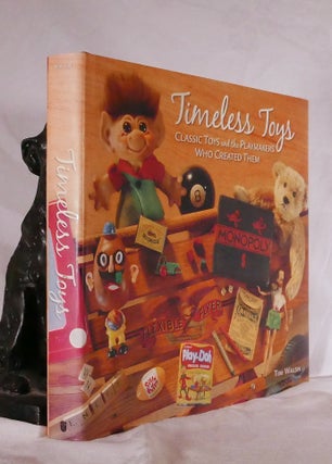 Item #194579 TIMELESS TOYS. Classic Toys and the Playmakers Who Created Them. Tim WALSH