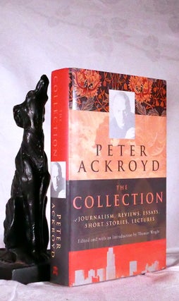 Item #194660 PETER ACKROYD. The Collection. Journalism, Reviews, Essays, Short Stories, Lectures....