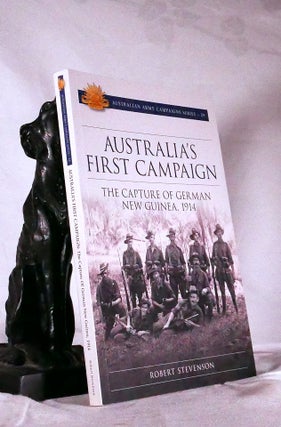 Item #194677 AUSTRALIA'S FIRST CAMPAIGN. The Capture of German New Guinea 1914. Robert STEVENSON