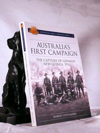 Item #194679 AUSTRALIA'S FIRST CAMPAIGN. The Capture of German New Guinea 1914. Robert...