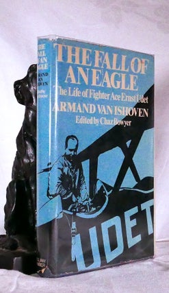 Item #194698 THE FALL OF AN EAGLE. Life of Fighter Ace Ernst Udet. Armand VAN ISHOVEN, Chaz Bowyer