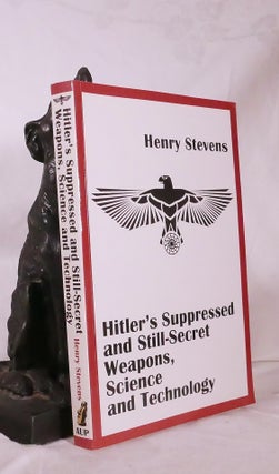 Item #194741 HITLER'S SUPPRESSED AND STILL SECRET WEAPONS, SCIENCE & TECHNOLOGY. Henry STEVENS