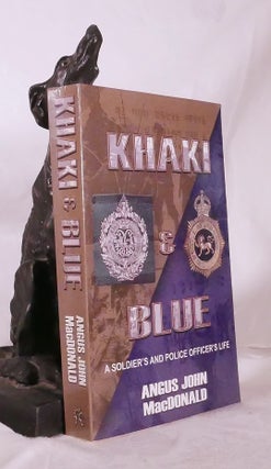 Item #194746 KHAKI AND BLUE. A Soldier's and Police Officer's Life 1930 - 2002. Angus John MACDONALD