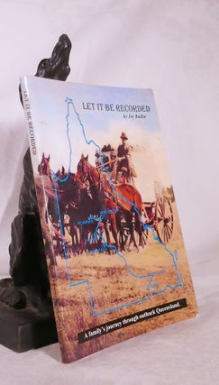 Item #194755 LET IT BE RECORDED. A Family's Journey Through Outback Queensland. Joy BAILLIE