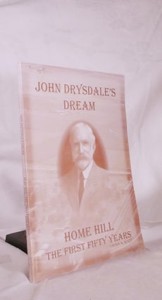 Item #194781 JOHN DRYSDALE'S DREAM. Home Hill. The First Fifty Years. Laura A.' SCOTT