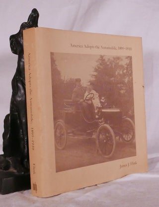 Item #194798 AMERICA ADOPTS THE AUTOMOBILE 1895- 1910. James J. FLINK