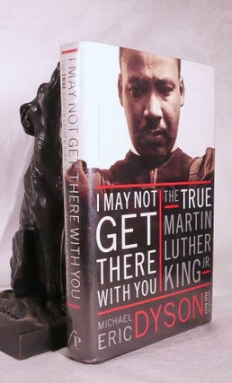 Item #194807 I MAY NOT GET THERE WITH YOU. The true martin Luther King Jr. Michael Eric DYSON