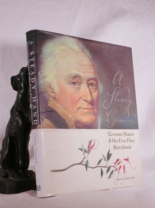 Item #194822 A STEADY HAND . Governor Hunter & His First Fleet Sketchbook. Linda GROOM