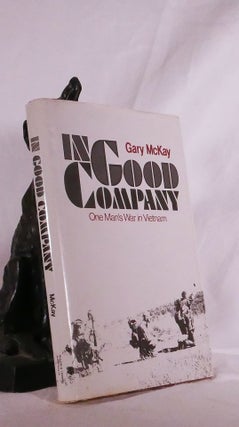 Item #194824 IN GOOD COMPANY. One Man's War In Vietnam. Gary McKAY