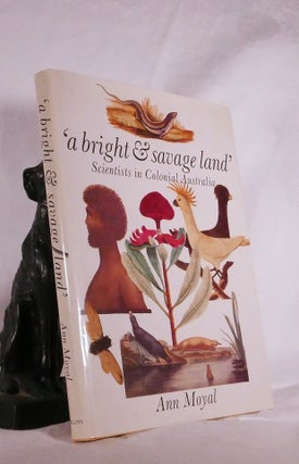 Item #194853 A Bright & Savage Land; Scientists in Colonial Australia. Ann MOYAL