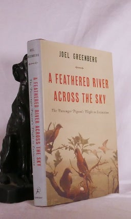 Item #194862 A FEATHERED RIVER ACROSS THE SKY. The Passenger Pigeons Flight to Extinction. Joel...