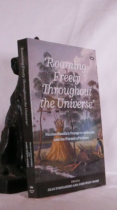 Item #194863 ROAMING FREELY THROUGHOUT THE UNIVERSE - Nicolas Baudin's Voyage to Australia and...