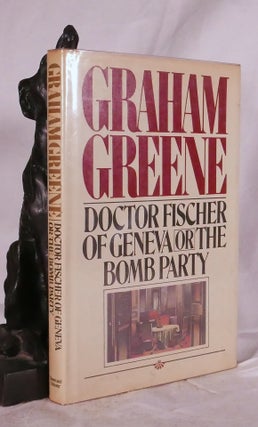 Item #194884 Doctor Fischer of Geneva or the Bomb Party. Graham GREENE