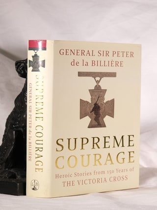 SUPREME COURAGE Heroic Stories from 150 Years of the Victoria Cross. DE LA BILLIERE.