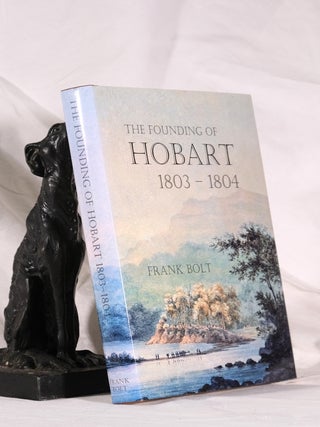 Item #195042 THE FOUNDING OF HOBART 1803- 1804. Frank BOLT