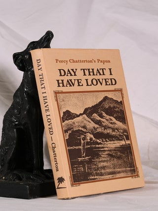 Item #195087 DAY THAT I HAVE LOVED. Percy Chatterton's Papua. Percy CHATTERTON
