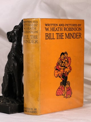 Item #195180 BILL THE MINDER.; Illustrated by W.Heath Robinson. W. Heath ROBINSON