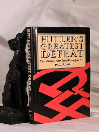 Item #195195 HITLER'S GREATEST DEFEAT. The Collapse of Army Group Centre, June 1944. Paul ADAIR