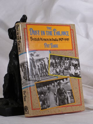 Item #195228 THE DUST IN THE BALANCE. British Women In India 1905 - 1945. Pat BARR
