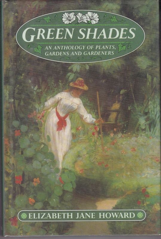 Item #19533 GREEN SHADES, An Anthology of Plants Gardens and Gardeners. Elizabeth Jane HOWARD.