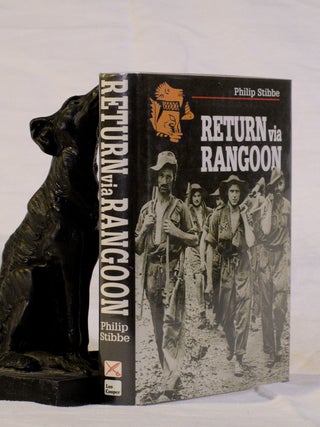 RETURN VIA RANGOON. A Young Chindit Survives the Jungle and Japanese Captivity. Philip STIBBE.