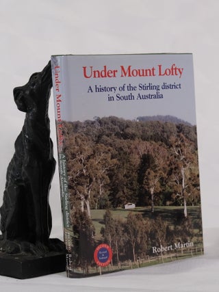Item #195460 UNDER MOUNT LOFTY A History of the Stirling District in South Asutralia