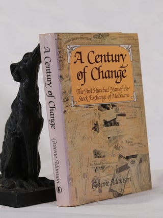 Item #195461 A CENTURY OF CHANGE. The First Hundred Years of The Stock Exchange of Melbourne....