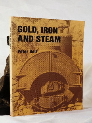 Item #195567 GOLD, IRON AND STEEL.The Industrial Archaeology of the Palmer Goldfield. BELL. Peter