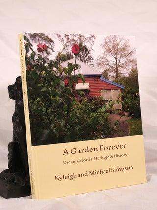 Item #195616 A GARDEN FOREVER. Dreams, Stories, Heritage & History. Kyleigh SIMPSON, Michael