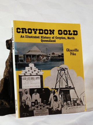 Item #195624 CROYDON GOLD. An Illustrated History of Croydon, North Queensland. Glenville PIKE