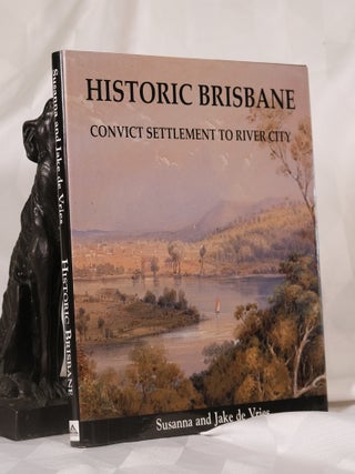 HISTORIC BRISBANE. Convict Settlement To River City. S. DE VRIES, J.