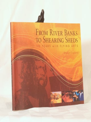Item #195843 FROM RIVER BANKS TO SHEARING SHEDS. 30 years with Flying Arts. Marilyn ENGLAND,...