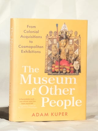 Item #195872 THE MUSEUM OF OTHER PEOPLE. From Colonial Acquisitions to Cosmopolitan Exhibitions....