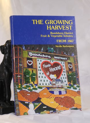 Item #195873 THE GROWING HARVEST. Bundaberg District Fruit and Vegetable Industry From 1867....