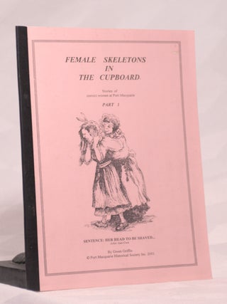 Item #196214 FEMALE SKELETONS IN THE CUPBOARD. Stories of Convict Women at Port Macquarie.Part 1....