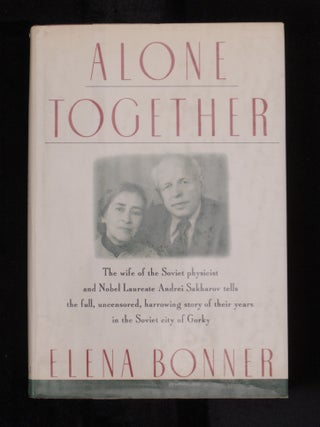 ALONE TOGETHER, The Wife of the Soviet Physicist and Nobel Laureate Andrei Sakharov Tells the Full, Uncensored Harrowing Story of their Years in the Soviet City of Gorky.