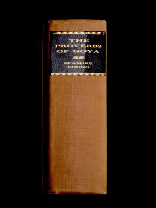 THE PROVERBS OF GOYA. Being an account of " Los Proverbios," examined and now for the first time explained,