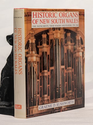 HISTORIC ORGANS OF NEW SOUTH WALES. The Instruments, Their Makers and Players. 1791-1940. Graeme RUSHWORTH.