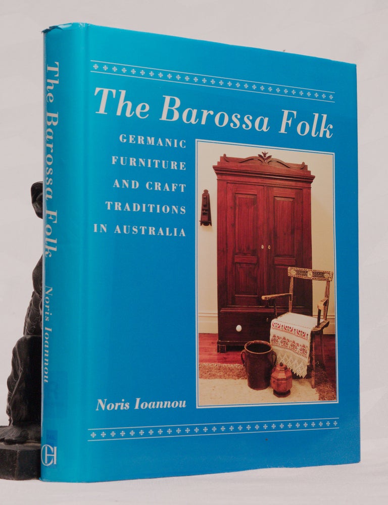 Item #196588 THE BAROSSA FOLK, Germanic Furniture and The Craft Traditions In Australia. Noris IOANNOU.