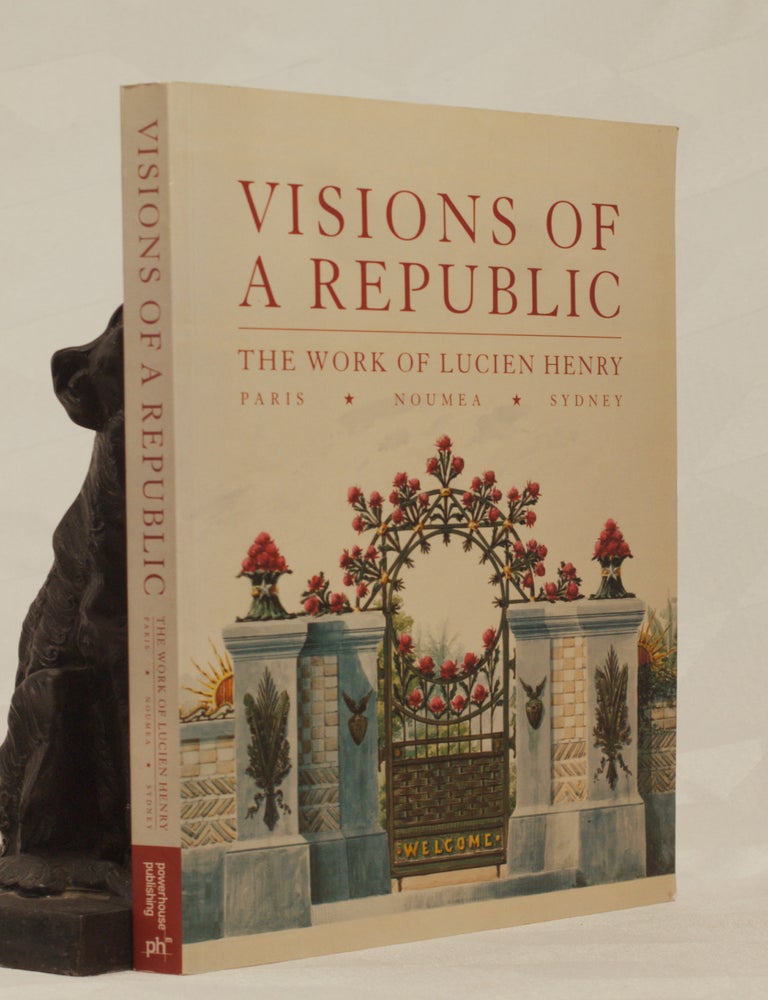 Item #196611 VISIONS OF A REPUBLIC. The Work of Lucien Henry. Paris. Noumea. Sydney. Ann STEPHEN.